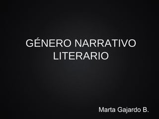 Marta Gajardo B.
GÉNERO NARRATIVO
LITERARIO
 