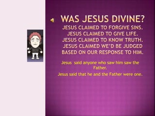 Jesus said anyone who saw him saw the
Father.
Jesus said that he and the Father were one.
 