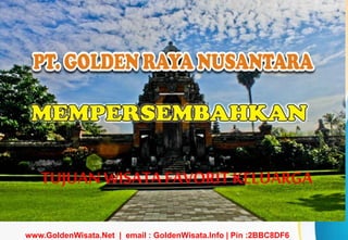 TUJUAN WISATA FAVORIT KELUARGA
www.GoldenWisata.Net | email : GoldenWisata.Info | Pin :2BBC8DF6
 