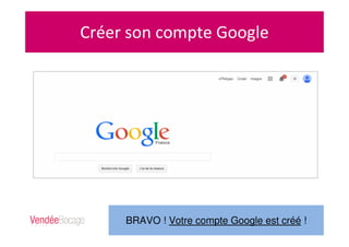 Créer son compte Google
BRAVO ! Votre compte Google est créé !
 