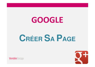 GOOGLE
CRÉER SA PAGE
 