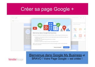 Bienvenue dans Google My Business et
BRAVO ! Votre Page Google + est créée !
 