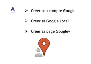 Créer son compte Google
Créer sa Google Local
Créer sa page Google+Créer sa page Google+
 