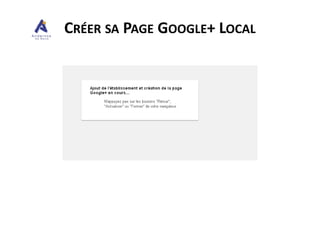 CRÉER SA PAGE GOOGLE+ LOCAL
 