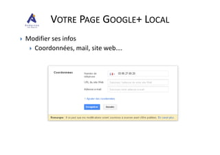 Modifier ses infos
Coordonnées, mail, site web….
VOTRE PAGE GOOGLE+ LOCAL
 