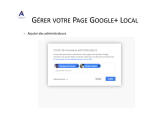 Ajouter des administrateurs
GÉRER VOTRE PAGE GOOGLE+ LOCAL
 