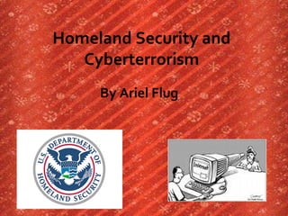 Homeland Security and Cyberterrorism By Ariel Flug 