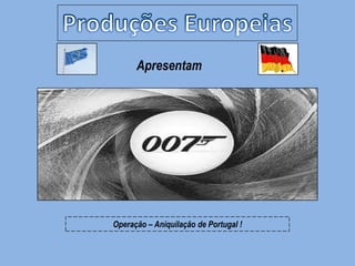 Apresentam




Operação – Aniquilação de Portugal !
 
