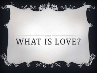 WHAT IS LOVE?
 