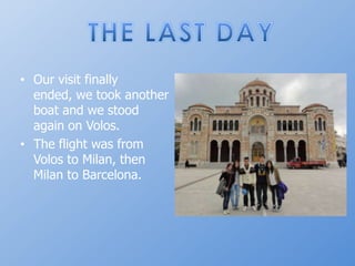 THE LAST DAYOurvisitfinallyended, wetookanotherboat and westoodagainonVolos.TheflightwasfromVolostoMilan, thenMilanto Barcelona. 