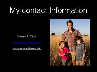 My contact Information

Greses A. Pérez
greses.perez@pisd.edu
gperezgonzal@smu.edu

 