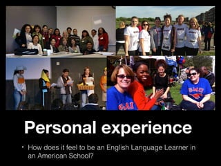Personal experience
How does it feel to be an English Language Learner in
an American School?

 