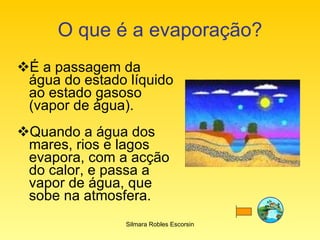 O que é a evaporação? ,[object Object],[object Object],Silmara Robles Escorsin 