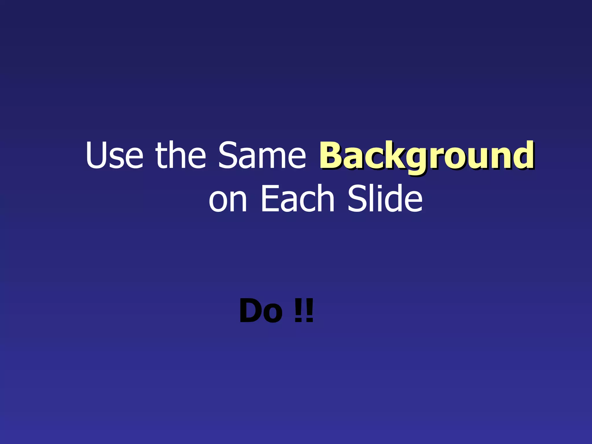 Use the Same  Background   on Each Slide Do !! 