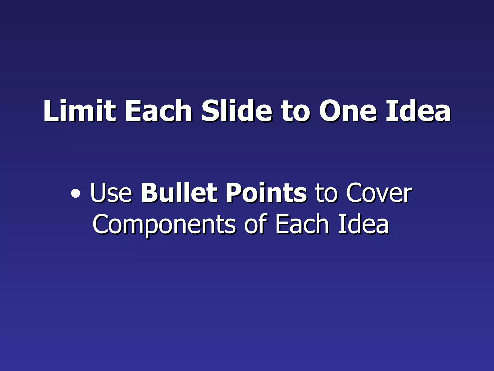 Limit Each Slide to One Idea Use  Bullet Points  to Cover Components of Each Idea 