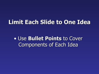 Limit Each Slide to One Idea

 • Use Bullet Points to Cover
   Components of Each Idea
 