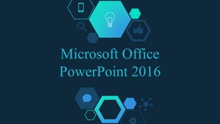 Microsoft Office
PowerPoint 2016
 