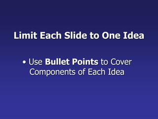 Limit Each Slide to One Idea
• Use Bullet Points to Cover
Components of Each Idea
 