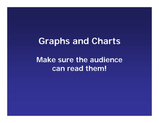 Graphs and Charts
Make sure the audience
can read them!
 