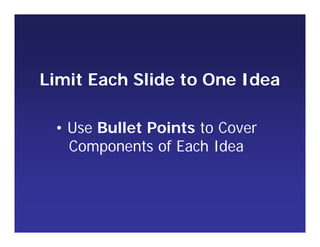 Limit Each Slide to One Idea
• Use Bullet Points to Cover
Components of Each Idea
 