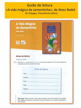 Guião de leitura
«A vida mágica da sementinha», de Alves Redol
IN: Diálogos, 5ºano/Porto Editora
 