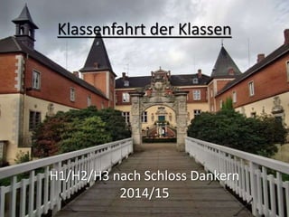 Klassenfahrt der Klassen
H1/H2/H3 nach Schloss Dankern
2014/15
 
