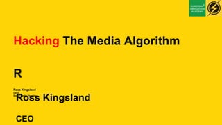 Hacking The Media Algorithm
R
Ross Kingsland
CEO
Social Media Thunder
Ross Kingsland
CEO
 