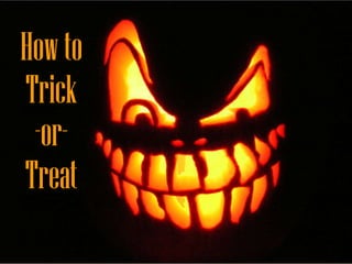 How to Trick-or-Treat 