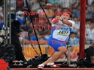 Ryan McCulloughEDU 290T-Th 11am Hammer Throw 