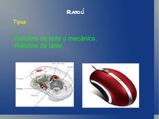 Ratolí Tipus -Ratolins de bola o mecànics. -Ratolins de làser. 