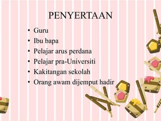 PENYERTAAN
• Guru
• Ibu bapa
• Pelajar arus perdana
• Pelajar pra-Universiti
• Kakitangan sekolah
• Orang awam dijemput hadir
 