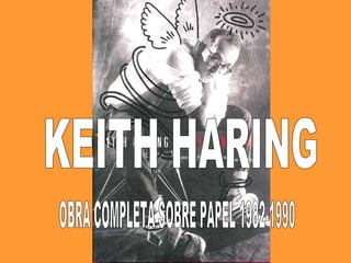 KEITH HARING OBRA COMPLETA SOBRE PAPEL 1982-1990 