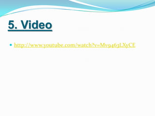 5. Video
 http://www.youtube.com/watch?v=Mv9463LXyCE
 