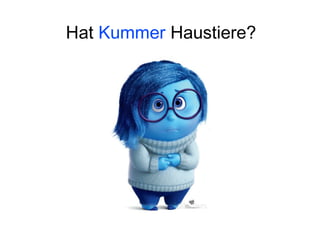 Hat Kummer Haustiere?
 