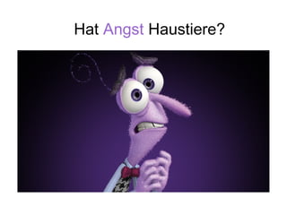 Hat Angst Haustiere?
 