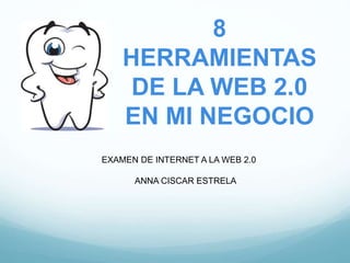8
HERRAMIENTAS
DE LA WEB 2.0
EN MI NEGOCIO
EXAMEN DE INTERNET A LA WEB 2.0
ANNA CISCAR ESTRELA
 