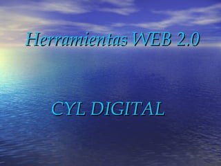 Herramientas WEB 2.0Herramientas WEB 2.0
CYL DIGITALCYL DIGITAL
 