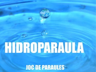 HIDROPARAULA 
JOC DE PARAULES 
 