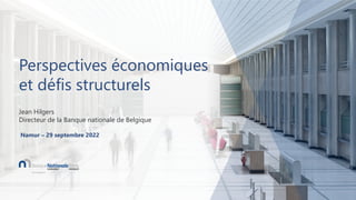 Perspectives économiques
et défis structurels
Jean Hilgers
Directeur de la Banque nationale de Belgique
Namur – 29 septembre 2022
 