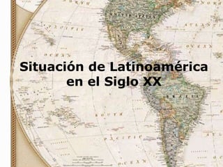 Situación de Latinoamérica
       en el Siglo XX
 