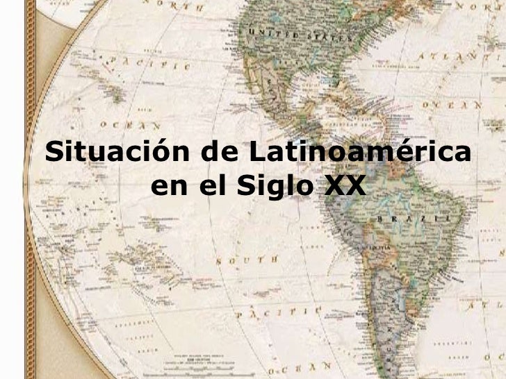 Situación Latinoamerica Siglo XX Situación Latinoamerica Siglo XX