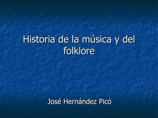 Historia de la música y del folklore José Hernández Picó 