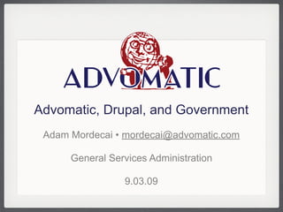 !"#$%&'!()(&*$+(,-.'/*0-1,2'%,3'4*,0#&-1,2
Advomatic, Drupal, and Government
 Adam Mordecai • mordecai@advomatic.com

      General Services Administration

                     9.03.09
 