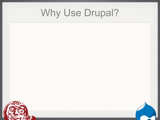Why Use Drupal?




                  Drupal
 