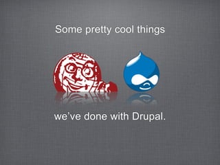 Some pretty cool things




            we’ve done with Drupal.
#$%&'!()(&*$+(,-.'/*0-1,2'%,3'4*,0#&-1,2
 