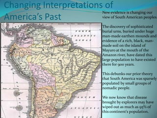 Changing Interpretations - The World and TradeThe Americas of pre-Columbus 1491, held highly populated Native American civilizations.Due to European exploration and trade, by the time the Mayflower arrived atPlymouth Rock, most of these native inhabitants were already dead. 