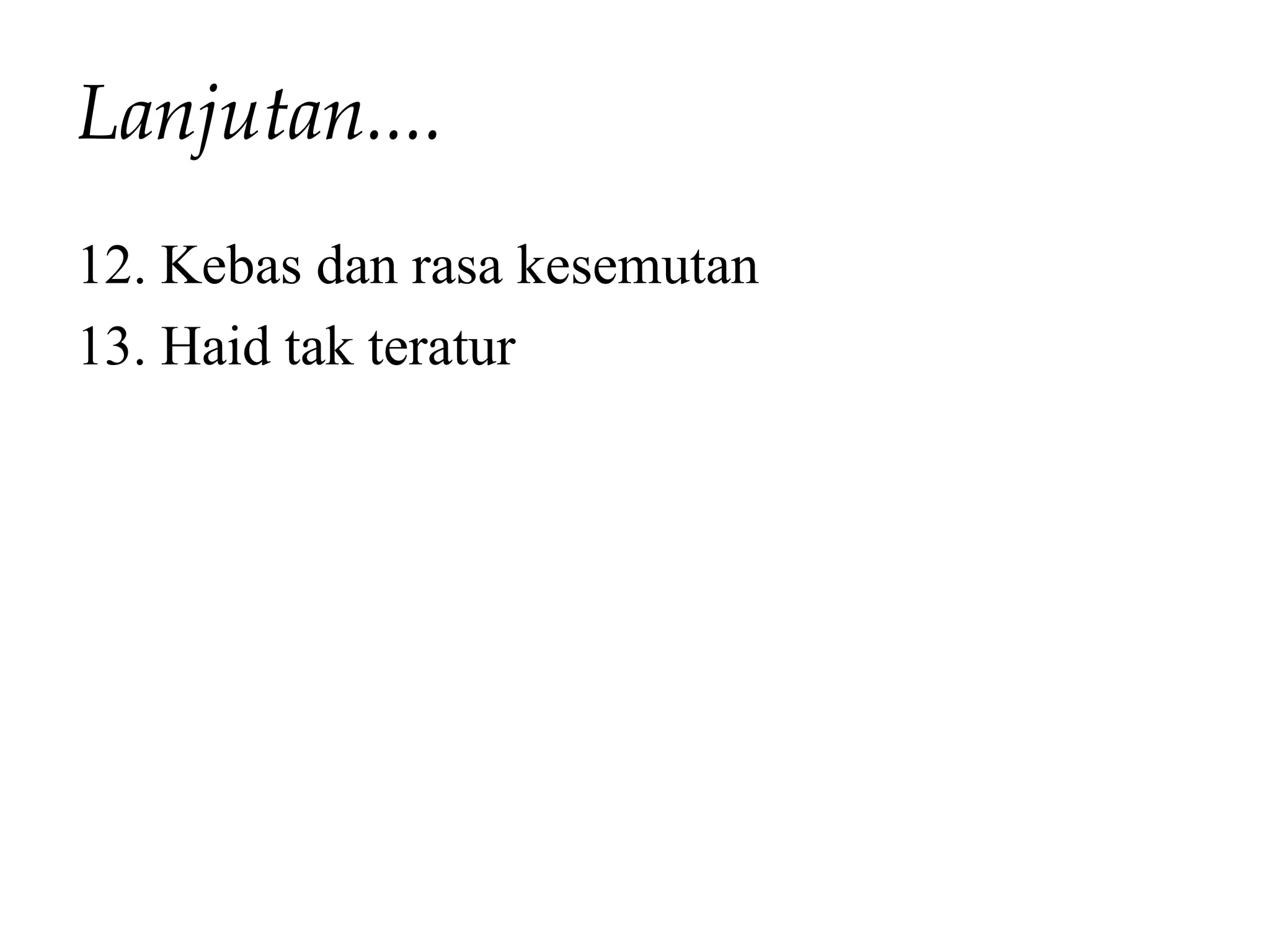 Lanjutan....
12. Kebas dan rasa kesemutan
13. Haid tak teratur
 