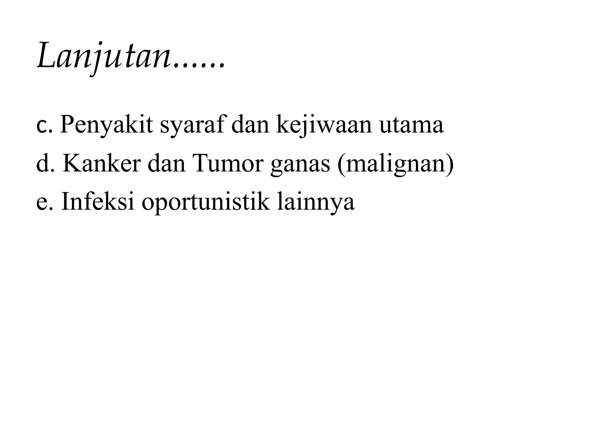 Lanjutan......
c. Penyakit syaraf dan kejiwaan utama
d. Kanker dan Tumor ganas (malignan)
e. Infeksi oportunistik lainnya
 