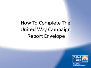How To Complete The
United Way Campaign
  Report Envelope
 