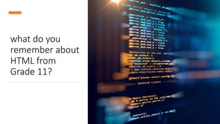 what do you
remember about
HTML from
Grade 11?